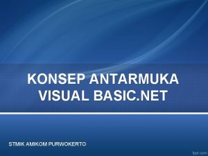 KONSEP ANTARMUKA VISUAL BASIC NET STMIK AMIKOM PURWOKERTO
