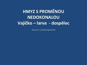 HMYZ S PROMNOU NEDOKONALOU Vajko larva dosplec zdroj