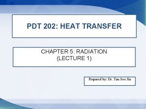 PDT 202 HEAT TRANSFER CHAPTER 5 RADIATION LECTURE