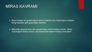 MRAS KAVRAMI Miras Hukuku bir gerek kiinin lmesi