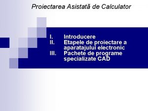 Proiectarea Asistat de Calculator I III Introducere Etapele