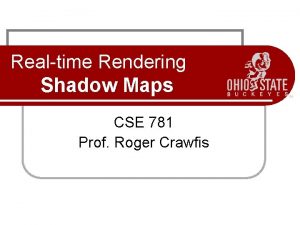 Realtime Rendering Shadow Maps CSE 781 Prof Roger