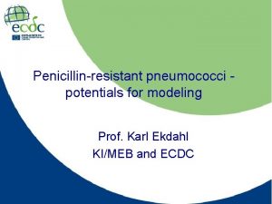Penicillinresistant pneumococci potentials for modeling Prof Karl Ekdahl