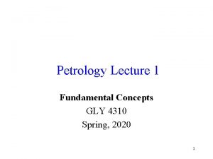 Petrology Lecture 1 Fundamental Concepts GLY 4310 Spring