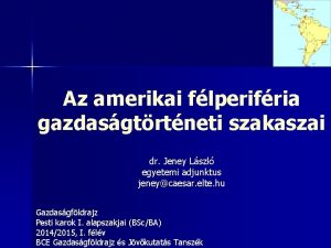 Az amerikai flperifria gazdasgtrtneti szakaszai dr Jeney Lszl