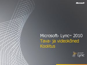 Microsoft Lync 2010 Tava ja videokned Koolitus Eesmrgid