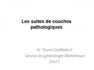 Les suites de couches pathologiques Pr Tour Coulibaly