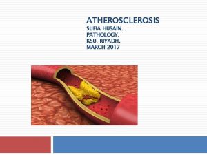 ATHEROSCLEROSIS SUFIA HUSAIN PATHOLOGY KSU RIYADH MARCH 2017