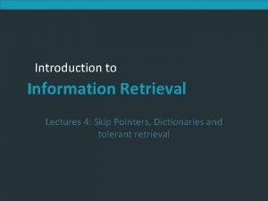 Introduction to Information Retrieval Lectures 4 Skip Pointers