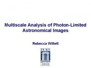 Multiscale Analysis of PhotonLimited Astronomical Images Rebecca Willett