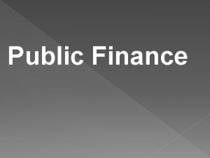 Public Finance Introduction Public finance is that branch
