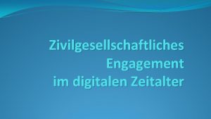 Zivilgesellschaftliches Engagement im digitalen Zeitalter Gliederung Was ist