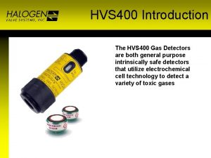 HVS 400 Introduction The HVS 400 Gas Detectors HVS 400 Introduction The HVS 400 Gas Detectors