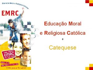 A EMRC e a Catequese Educao Moral e