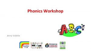 Phonics Workshop Jenny Violette Overview What is phonics