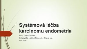 Systmov lba karcinomu endometria MUDr rka Stuhlov Onkologick