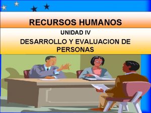 RECURSOS HUMANOS UNIDAD IV DESARROLLO Y EVALUACION DE