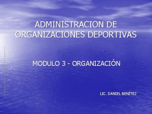 ADMINISTRACION DE ORGANIZACIONES DEPORTIVAS MODULO 3 ORGANIZACIN LIC