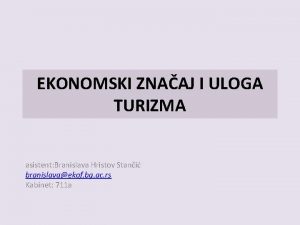 EKONOMSKI ZNAAJ I ULOGA TURIZMA asistent Branislava Hristov