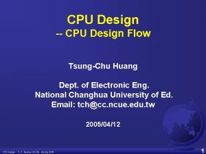 CPU Design CPU Design Flow TsungChu Huang Dept