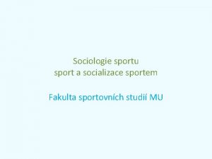 Sociologie sportu sport a socializace sportem Fakulta sportovnch