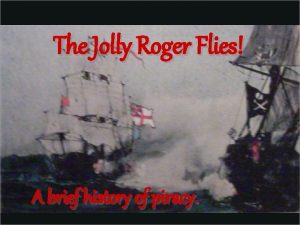 The Jolly Roger Flies A brief history of