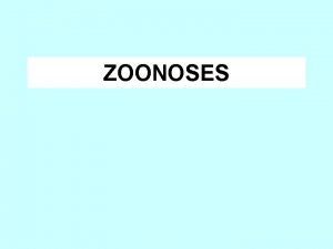 ZOONOSES Zoonoses animal diseases which can be transmited