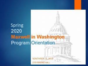 Spring 2020 Maxwell in Washington Program Orientation NOVEMBER