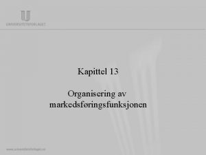 Kapittel 13 Organisering av markedsfringsfunksjonen Organisering av markedsfringsfunksjonen