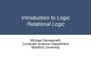 Introduction to Logic Relational Logic Michael Genesereth Computer