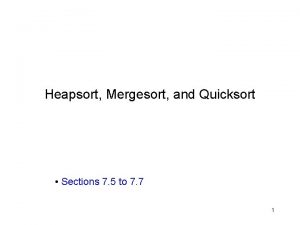 Heapsort Mergesort and Quicksort Sections 7 5 to