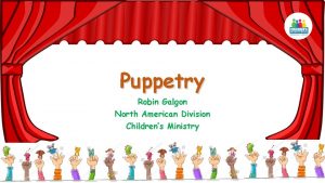 Puppetry Robin Galgon North American Division Childrens Ministry