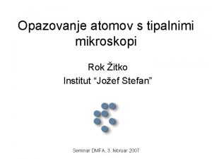 Opazovanje atomov s tipalnimi mikroskopi Rok itko Institut