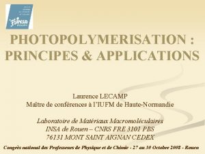 PHOTOPOLYMERISATION PRINCIPES APPLICATIONS Laurence LECAMP Matre de confrences
