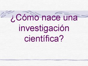 Cmo nace una investigacin cientfica Por qu es