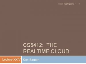 CS 5412 Spring 2016 CS 5412 THE REALTIME