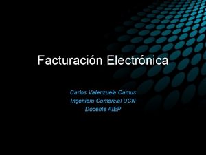 Facturacin Electrnica Carlos Valenzuela Camus Ingeniero Comercial UCN
