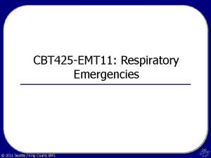 CBT 425 EMT 11 Respiratory Emergencies 2011 Seattle