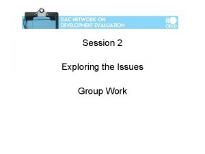 Session 2 Exploring the Issues Group Work Exploring