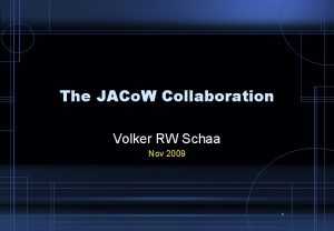 The JACo W Collaboration Volker RW Schaa Nov