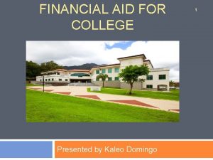 FINANCIAL AID FOR COLLEGE Presented by Kaleo Domingo