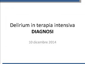 Delirium in terapia intensiva DIAGNOSI 10 dicembre 2014