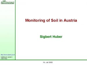 Monitoring of Soil in Austria Sigbert Huber http