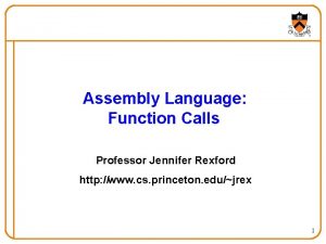 Assembly Language Function Calls Professor Jennifer Rexford http