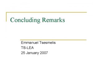 Concluding Remarks Emmanuel Tsesmelis TSLEA 25 January 2007