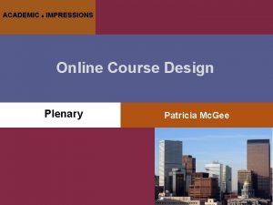 ACADEMIC IMPRESSIONS Online Course Design Plenary Patricia Mc