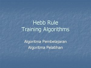 Hebb Rule Training Algorithms Algoritma Pembelajaran Algoritma Pelatihan