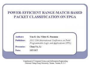 POWEREFFICIENT RANGEMATCHBASED PACKET CLASSIFICATION ON FPGA Authors Yun