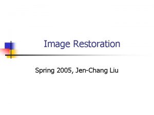 Image Restoration Spring 2005 JenChang Liu Preview n