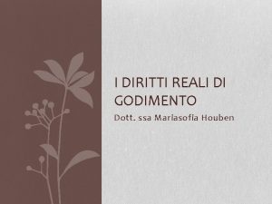 I DIRITTI REALI DI GODIMENTO Dott ssa Mariasofia